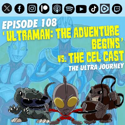 Episode 108 – ‘Ultraman: The Adventure Begins’ vs. The Cel Cast | The Ultra Journey Episode 108 – ‘Ultraman: The Adventure Begins’ vs. The Cel Cast | The Ultra Journey