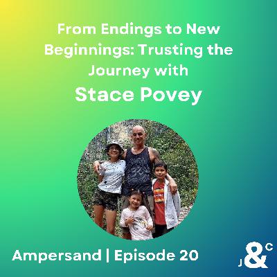 20. From Endings to New Beginnings: Trusting the Journey with Stace Povey 20. From Endings to New Beginnings: Trusting the Journey with Stace Povey