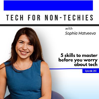 282: 5 skills to master before you worry about tech