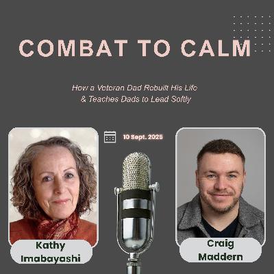 Combat to Calm: How a Veteran Dad Rebuilt His Life & Teaches Dads to Lead Softly