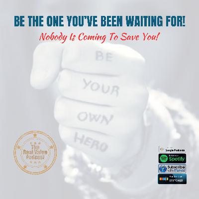Be The One You've Been Waiting For - Nobody is Coming to Save You!