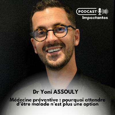 Médecine préventive : pourquoi attendre d’être malade n’est plus une option – avec le Dr Yoni Assouly