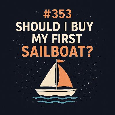 #353 - Should I Buy My First Sailboat? #353 - Should I Buy My First Sailboat?