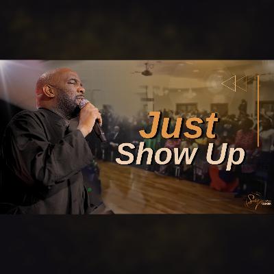 Just Show Up | Bishop S. Y. Younger