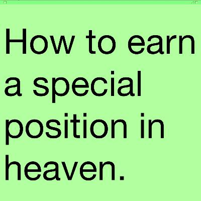 #10 How to earn a special position in Heaven
