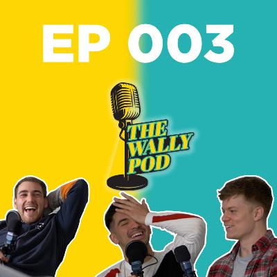 YOU DID WHAT!?! - The Wally Podcast Ep.003