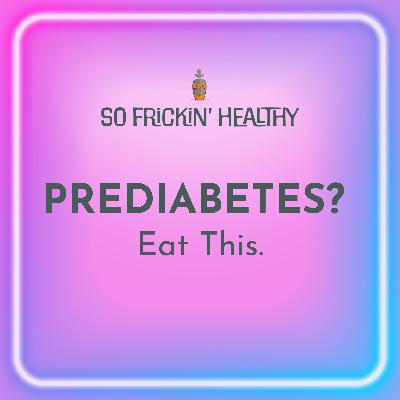 25: Prediabetes? Eat this.