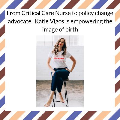 From Critical Care Nurse to policy change advocate, Katie Vigos is empowering the image of birth From Critical Care Nurse to policy change advocate, Katie Vigos is empowering the image of birth
