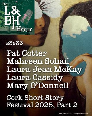 s3e33 Pat Cotter, Mahreen Sohail, Laura Jean McKay, Laura Cassidy, Mary O’Donnell, Chucho Valdez