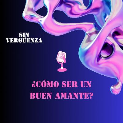 T1:06 ¿Cómo ser buen amante? | Sin Vergüenza T1:06 ¿Cómo ser buen amante? | Sin Vergüenza