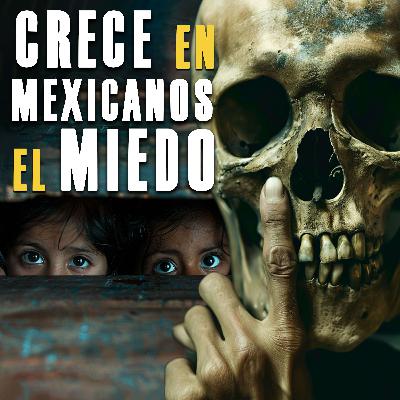 Aumenta en mexicanos el miedo. Fracasa la estrategia de seguridad.