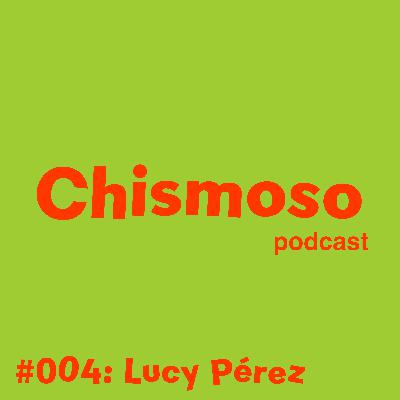 #004: Lucy Pérez