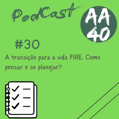 30 - A transição para a vida FIRE. Como pensar e se planejar? 30 - A transição para a vida FIRE. Como pensar e se planejar?
