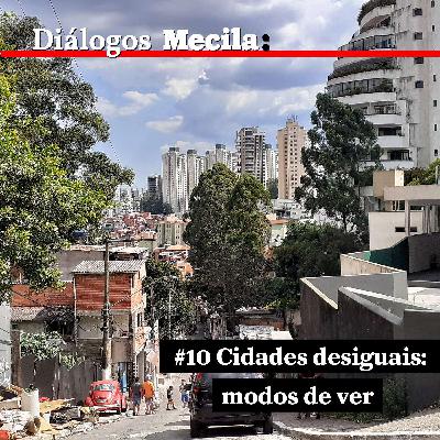 #10 Cidades desiguais: modos de ver