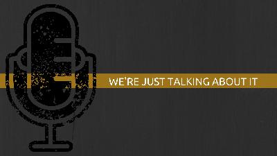 Ep 007 We're Just Talking About It (~30min)