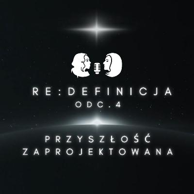 Re:definicja odc. 4 Przyszłość zaprojektowana