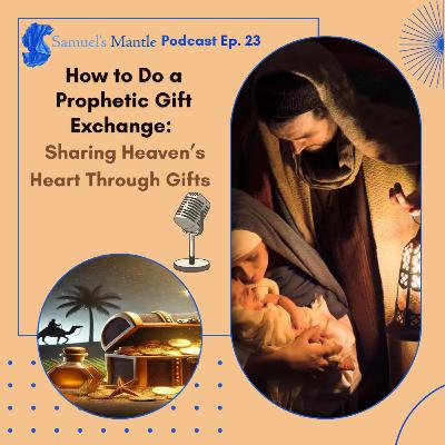 23 – How to Do a Prophetic Gift Exchange: Sharing Heaven’s Heart Through Gifts