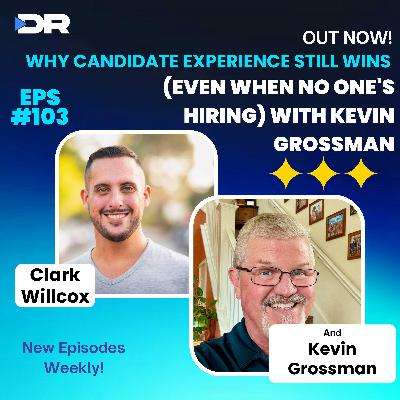 #103- Why Candidate Experience Still Wins (Even When No One's Hiring) with Kevin Grossman #103- Why Candidate Experience Still Wins (Even When No One's Hiring) with Kevin Grossman