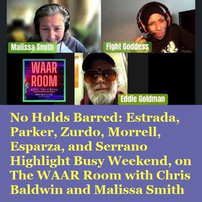 Episode 1475: No Holds Barred: Estrada, Parker, Zurdo, Morrell, Esparza, and Serrano Highlight Busy Weekend, on The WAAR Room with Chris Baldwin and Malissa Smith Episode 1475: No Holds Barred: Estrada, Parker, Zurdo, Morrell, Esparza, and Serrano Highlight Busy Weekend, on The WAAR Room with Chris Baldwin and Malissa Smith