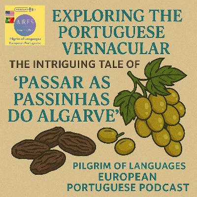 S01 EP02 - Exploring the Portuguese Vernacular: The Intriguing Tale of 'Passar as passinhas do Algarve'