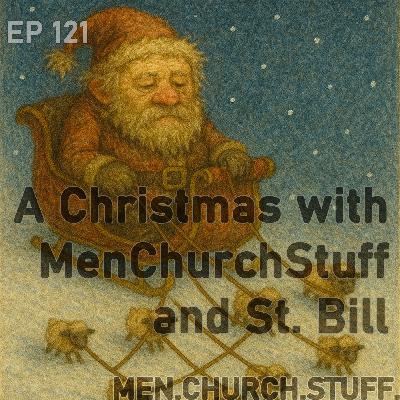 121. A Christmas w/ MenChurchStuff & St. Bill