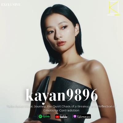 [Music] KAYAN9896 Talks About Music Journey, the Quiet Chaos of a Breakup, and Reflection of Emotional Contradiction