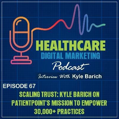 Ep. 67: Scaling Trust: Kyle Barich on PatientPoint’s Mission to Empower 30,000+ Practices