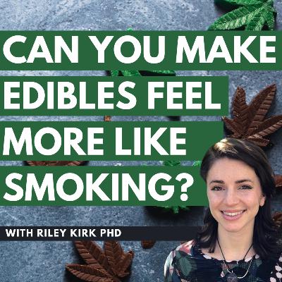 Ep 206 - Can you make edibles feel more like smoking? (A Conversation with Riley Kirk PhD)