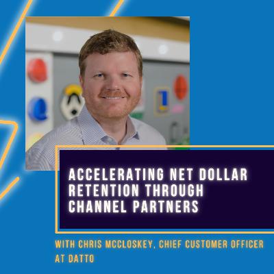 Datto’s Chris McCloskey On Accelerating Net Dollar Retention Through Channel Partners Datto’s Chris McCloskey On Accelerating Net Dollar Retention Through Channel Partners