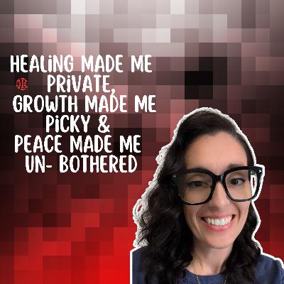 Healing Made Me Private, Growth Made Me Picky, Peace Made Me Unbothered Healing Made Me Private, Growth Made Me Picky, Peace Made Me Unbothered
