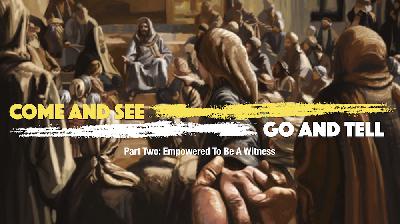 Come and See, Go and Tell: Spirit Empowerment Come and See, Go and Tell: Spirit Empowerment
