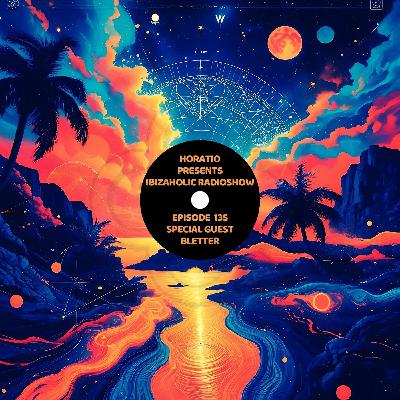 HORATIO PRESENTS IBIZAHOLIC RADIOSHOW EPISODE 135 + SPECIAL GUEST BLETTER