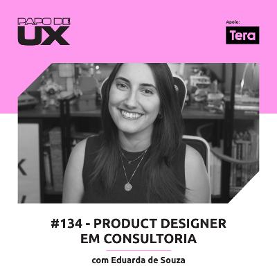 Product designer em consultoria com Eduarda de Souza - Episódio 134