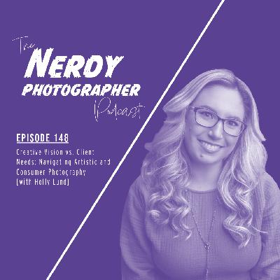 148 - Creative Vision vs. Client Needs: Navigating Artistic and Consumer Photography
