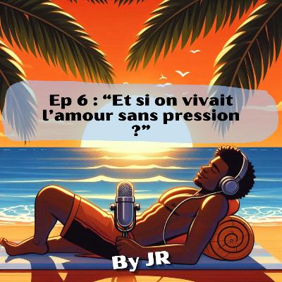 "Et si on vivait l'amour sans pression ?" #6