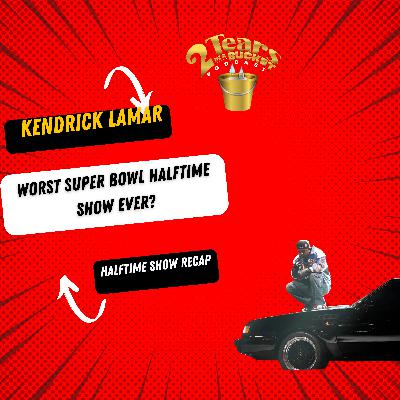 Kendrick Lamar Half Time Show Review | 2 Tears In A Bucket Podcast