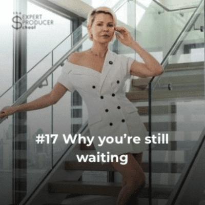 #17 Why You're Still Waiting