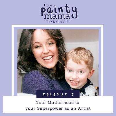 Ep 3 - Your Motherhood is your Superpower as an Artist Ep 3 - Your Motherhood is your Superpower as an Artist