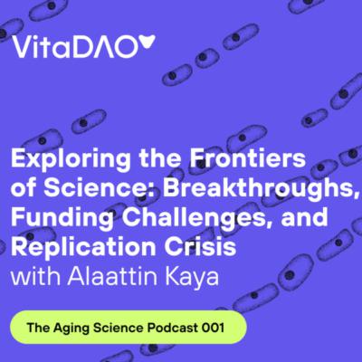 Exploring the Frontiers of Science: Breakthroughs, Funding Challenges, and Replication Crisis with Alaattin Kaya during The Aging Science podcast by VitaDAO