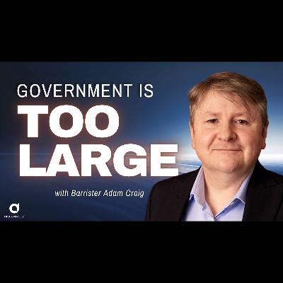 Government is Too Large with Barrister Adam Craig Government is Too Large with Barrister Adam Craig