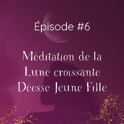 #6 Méditation de la Lune Croissante - Déesse Jeune Fille