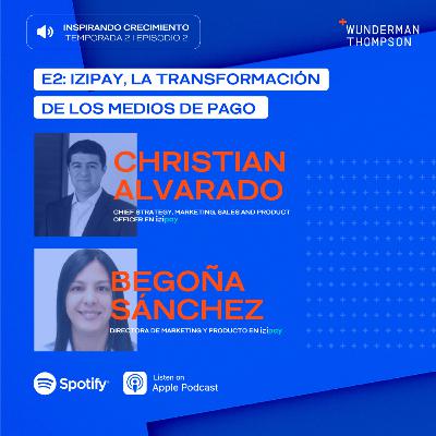 T2E2 Izipay, la transformación de los medios de pago con Christian Alvarado y Begoña Sánchez
