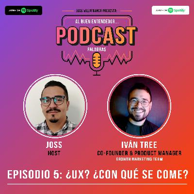 Episodio 5: ¿UX? ¿Con qué se come? ft Iván Tree - Creador de UXMX Podcast y Co-Founder de Growth Marketing Team