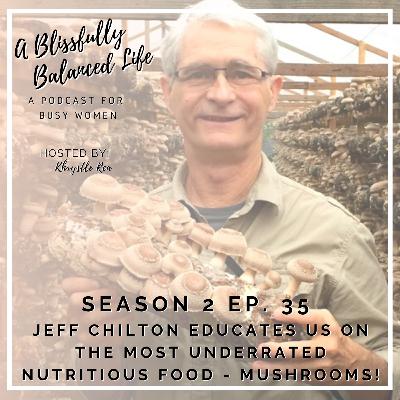S. 2 Ep. 35 Jeff Chilton Educates Us on the Most Underrated Nutritious Food - Mushrooms! S. 2 Ep. 35 Jeff Chilton Educates Us on the Most Underrated Nutritious Food - Mushrooms!