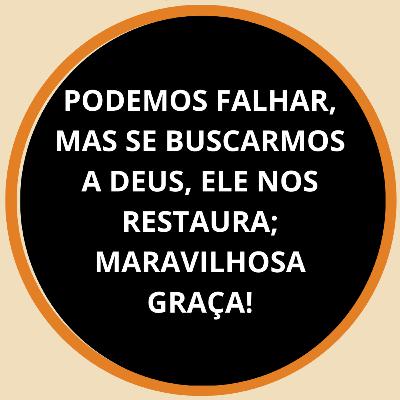 PNCD 2024 #306 | PODEMOS FALHAR, MAS SE BUSCARMOS A DEUS, ELE NOS RESTAURA; MARAVILHOSA GRAÇA!
