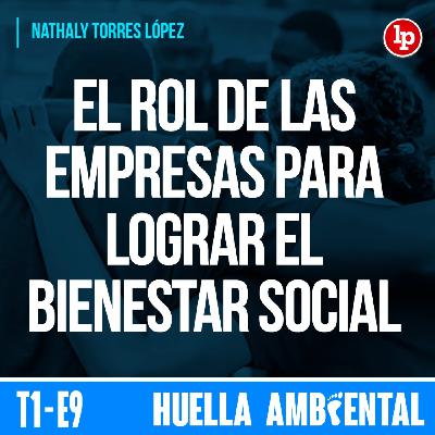 El rol de las empresas para lograr el bienestar social, con Nathaly Torres López