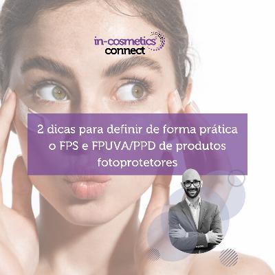 18: P&D em Ação: 2 dicas para definir de forma prática o FPS e FPUVA/PPD de produtos fotoprotetores