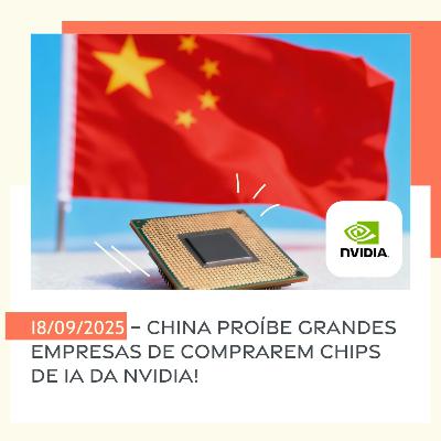 18/09/2025 – China proíbe grandes empresas de comprarem chips de IA da Nvidia!