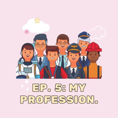 Ep. 5: My profession. Ep. 5: My profession.