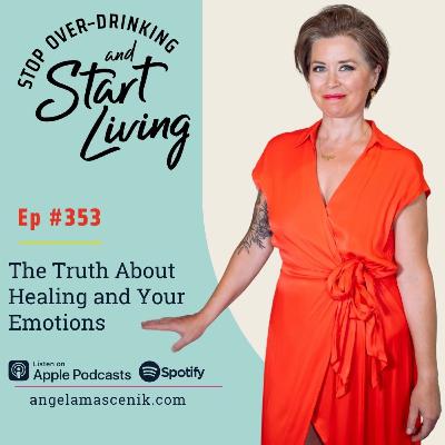 Ep 353 The Truth About Healing and Your Emotions
